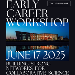 The x-lites network Early Career Workshop, June 17 2025, Building strong networks for collaborative science